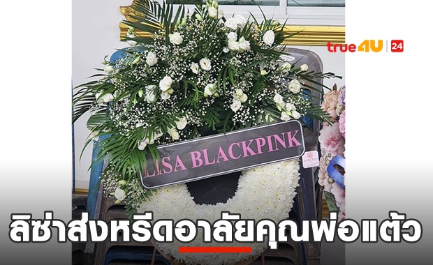 ลิซ่า BLACKPINK ส่งหรีดร่วมอาลัยคุณพ่อ แต้ว ณฐพร